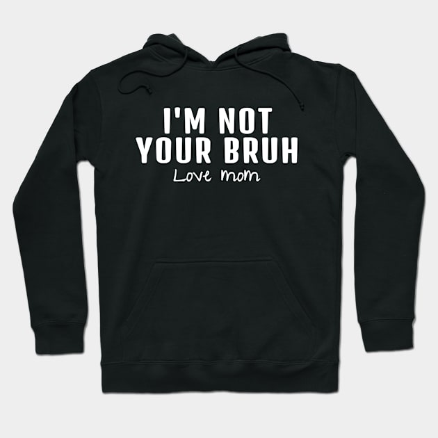 I'm Not Your Bruh Love Mom Hoodie by Clara switzrlnd